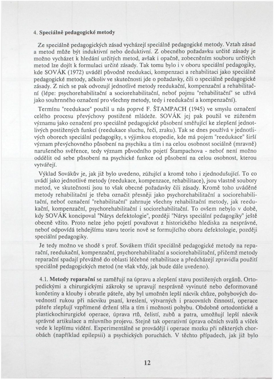 Tak tomu bylo i v oboru speciální pedagogiky, kde SOVÁK (1972) uváděl původně reedukaci, kompenzaci a rehabilitaci jako speciálně pedagogické metody, ačkoliv ve skutečnosti jde o požadavky, čili o