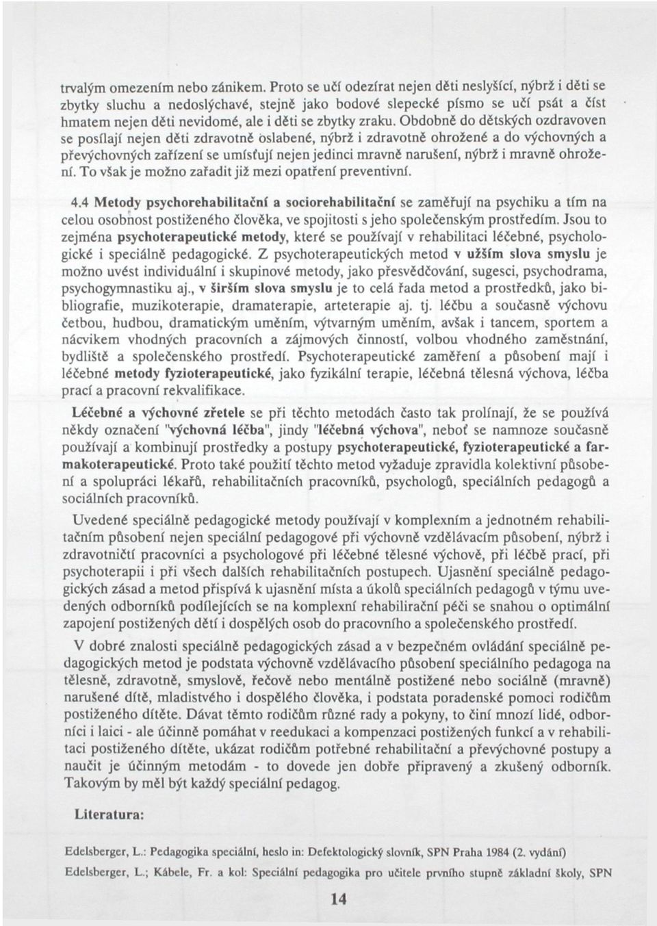 Obdobné do dětských ozdravoven se posílají nejen děti zdravotně oslabené, nýbrž i zdravotně ohrožené a do výchovných a převýchovných zařízení se umísťují nejen jedinci mravně narušení, nýbrž i mravně