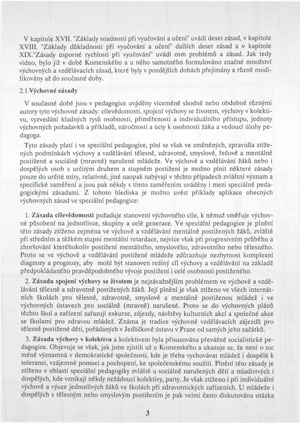 Jak tedy vidno, bylo již v dobé Komenského a u něho samotného formulováno značné množství výchovných a vzdělávacích zásad, které byly v pozdějších dobách přejímány a různě modifikovány až do současné