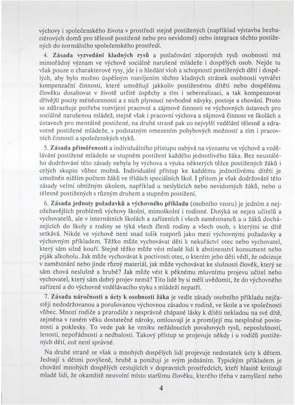 Nejde tu však pouze o charakterové rysy, jde i o hledání vloh a schopností postižených dětí i dospělých, aby bylo možno úspěšným rozvíjením těchto kladných stránek osobnosti vytvářet kompenzační