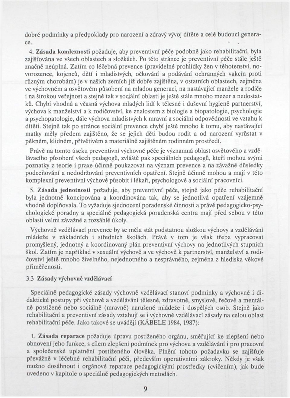 Zatím co léčebná prevence (pravidelné prohlídky žen v těhotenství, novorozence, kojenců, dětí i mladistvých, očkování a podávání ochranných vakcín proti různým chorobám) je v našich zemích již dobře