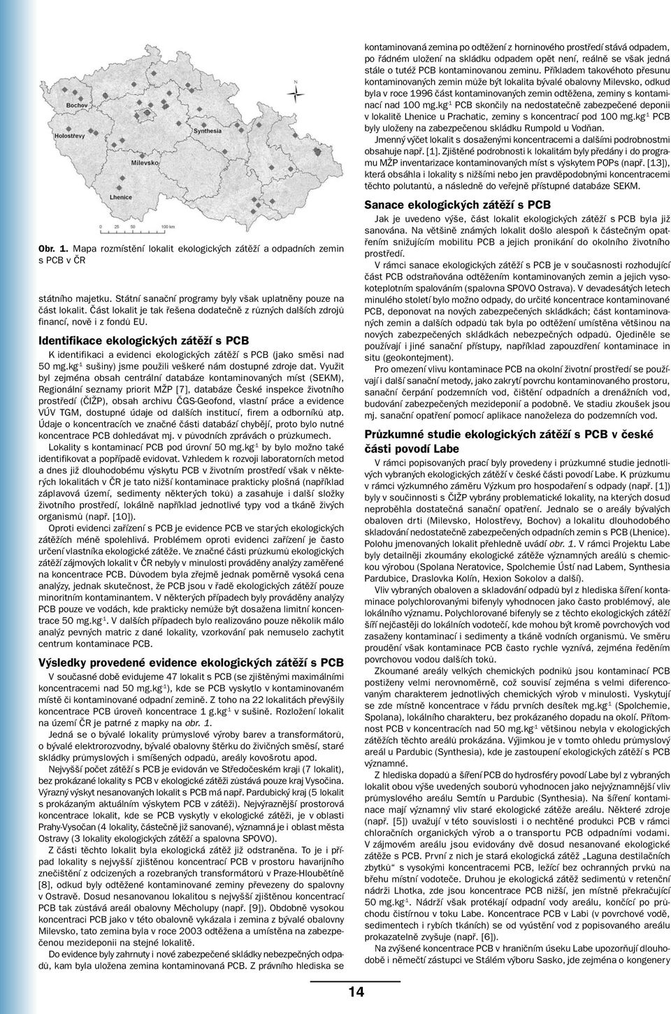 Identifikace ekologických zátěží s PCB K identifikaci a evidenci ekologických zátěží s PCB (jako směsi nad 50 mg.kg -1 sušiny) jsme použili veškeré nám dostupné zdroje dat.