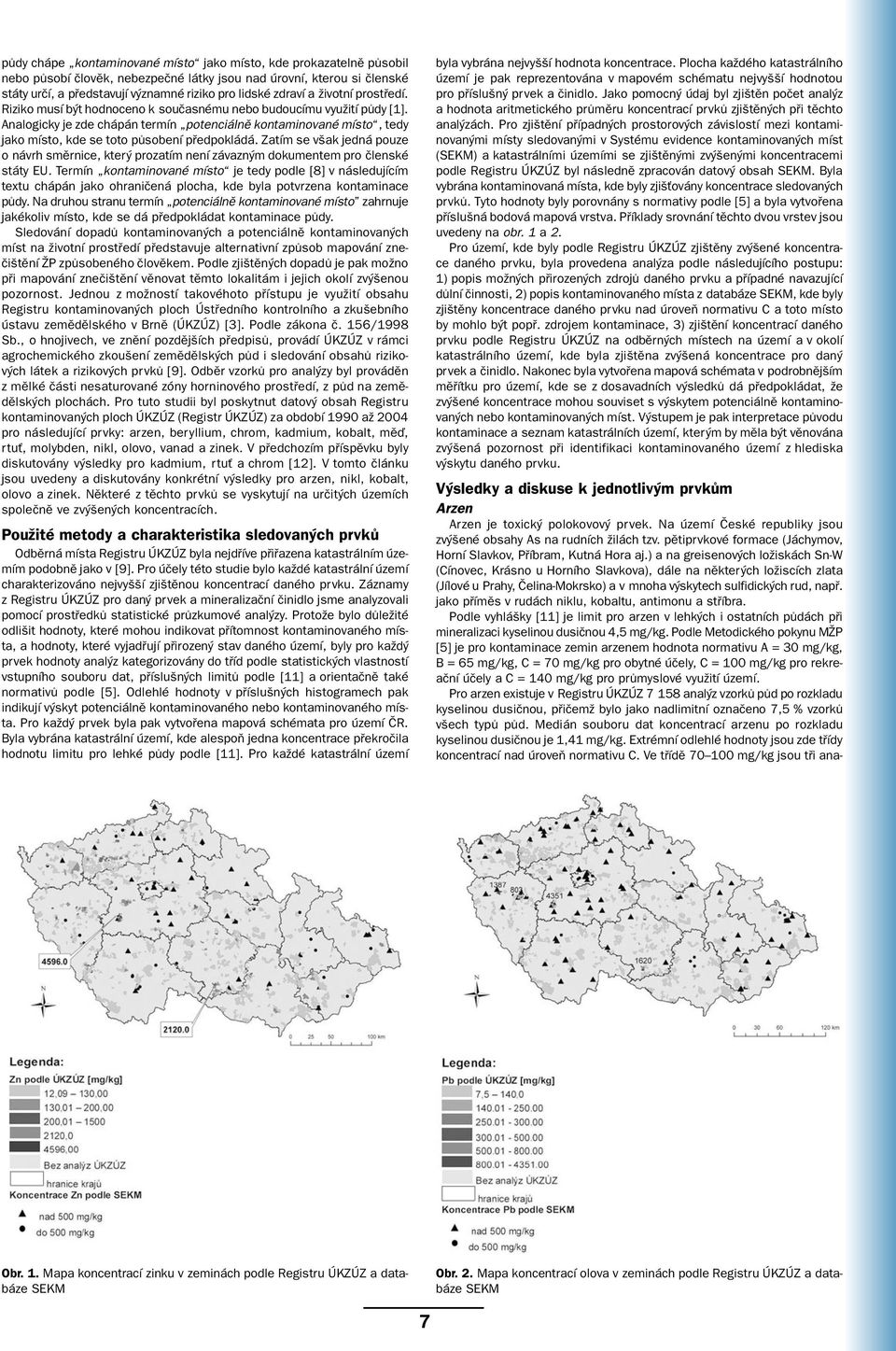 Analogicky je zde chápán termín potenciálně kontaminované místo, tedy jako místo, kde se toto působení předpokládá.