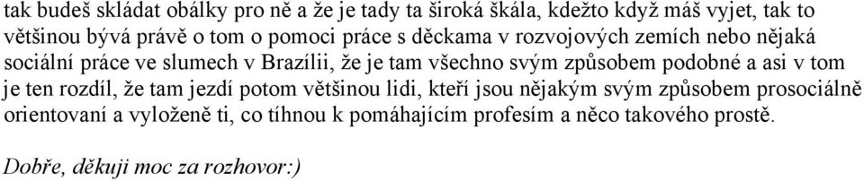 způsobem podobné a asi v tom je ten rozdíl, že tam jezdí potom většinou lidi, kteří jsou nějakým svým způsobem