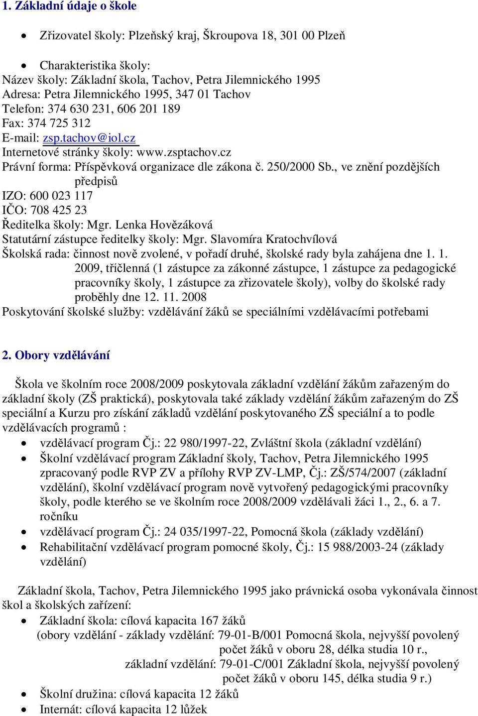 , ve zn ní pozd jších p edpis IZO: 600 023 117 O: 708 425 23 editelka školy: Mgr. Lenka Hov záková Statutární zástupce editelky školy: Mgr.