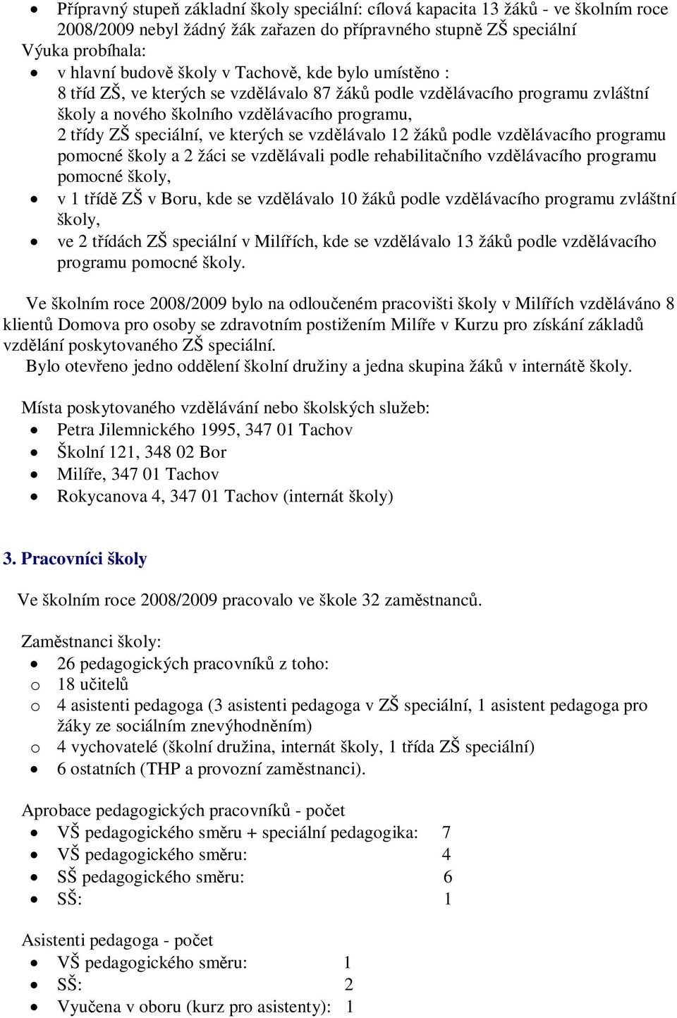 žák podle vzd lávacího programu pomocné školy a 2 žáci se vzd lávali podle rehabilita ního vzd lávacího programu pomocné školy, v 1 t íd ZŠ v Boru, kde se vzd lávalo 10 žák podle vzd lávacího