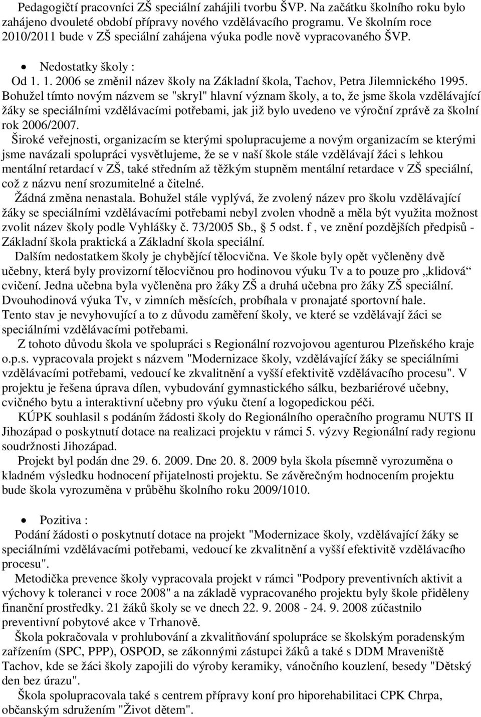 Bohužel tímto novým názvem se "skryl" hlavní význam školy, a to, že jsme škola vzd lávající žáky se speciálními vzd lávacími pot ebami, jak již bylo uvedeno ve výro ní zpráv za školní rok 2006/2007.