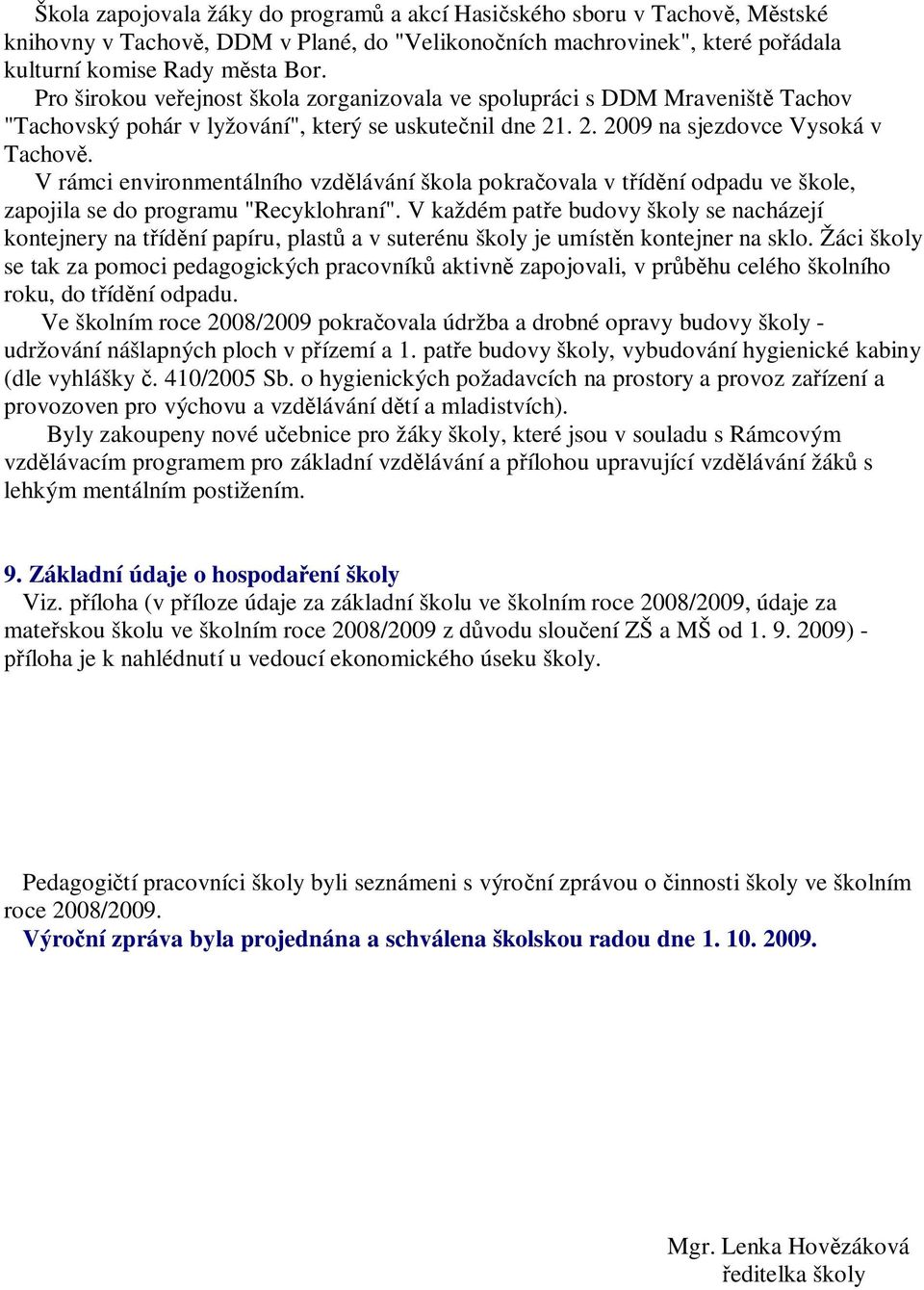 V rámci environmentálního vzd lávání škola pokra ovala v t íd ní odpadu ve škole, zapojila se do programu "Recyklohraní".