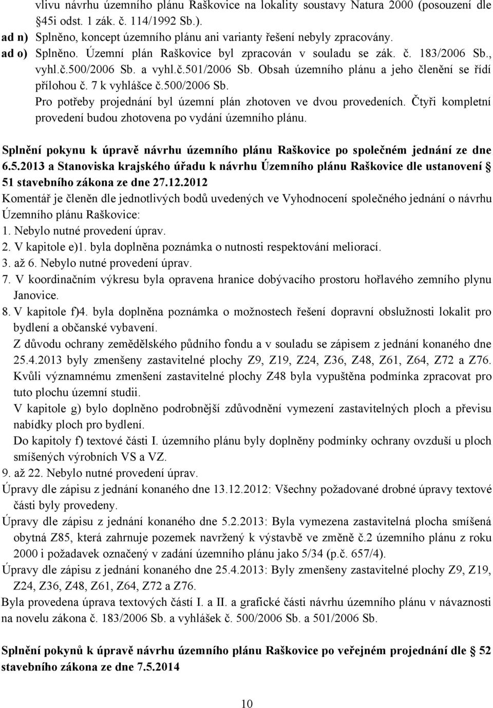 500/2006 Sb. Pro potřeby projednání byl územní plán zhotoven ve dvou provedeních. Čtyři kompletní provedení budou zhotovena po vydání územního plánu.