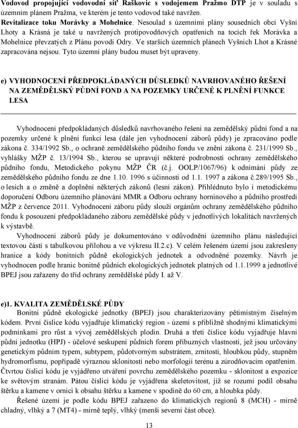 Ve starších územních plánech Vyšních Lhot a Krásné zapracována nejsou. Tyto územní plány budou muset být upraveny.