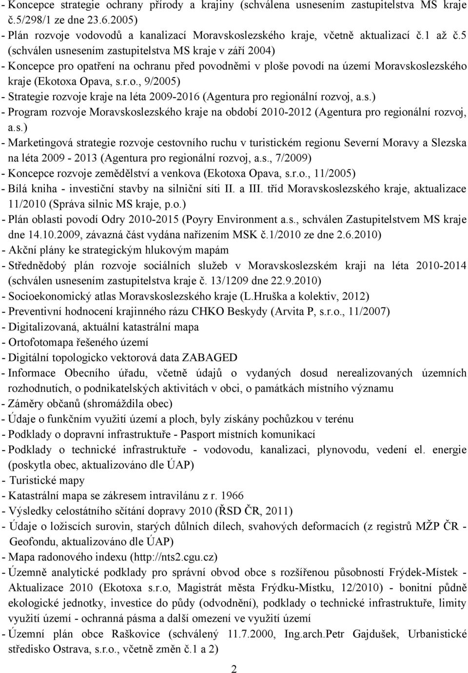 5 (schválen usnesením zastupitelstva MS kraje v září 2004) - Koncepce pro opatření na ochranu před povodněmi v ploše povodí na území Moravskoslezského kraje (Ekotoxa Opava, s.r.o., 9/2005) - Strategie rozvoje kraje na léta 2009-2016 (Agentura pro regionální rozvoj, a.