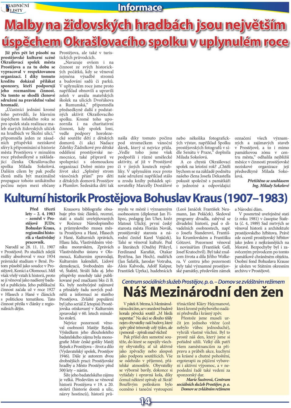 Účastníci jdnání kromě toho potvrdili, ž hlavním úspěchm loňského roku s pro spolk stala ralizac malb starých židovských uličk na hradbách v Školní ulici, připomněla jdn z zásadních příspěvků