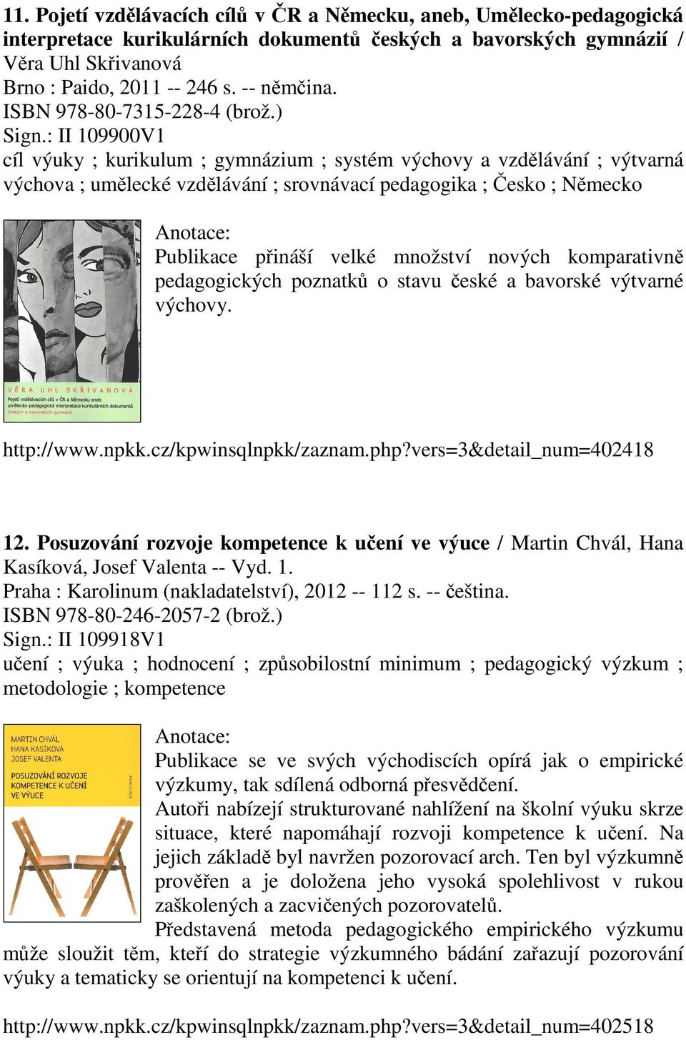 : II 109900V1 cíl výuky ; kurikulum ; gymnázium ; systém výchovy a vzdělávání ; výtvarná výchova ; umělecké vzdělávání ; srovnávací pedagogika ; Česko ; Německo Publikace přináší velké množství