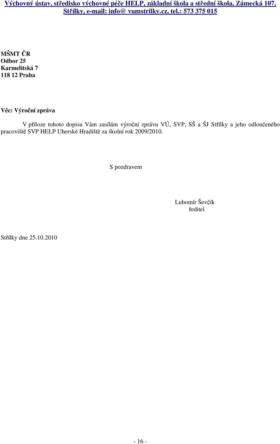 : 573 375 015 MŠMT ČR Odbor 25 Karmelitská 7 118 12 Praha Věc: Výroční zpráva V příloze tohoto dopisu Vám