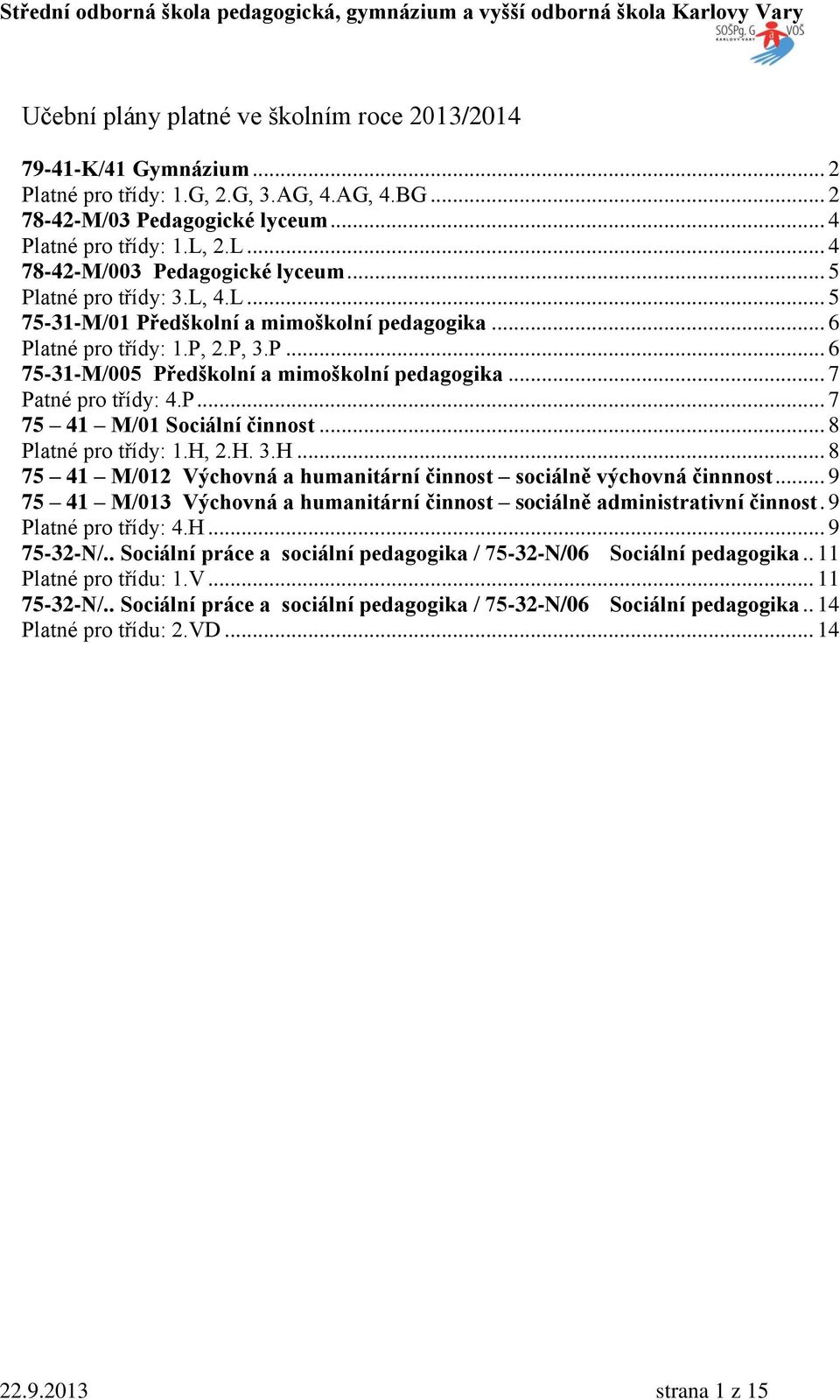 .. 7 Patné pro třídy: 4.P... 7 75 41 M/01 Sociální činnost... 8 Platné pro třídy: 1.H, 2.H. 3.H... 8 75 41 M/012 Výchovná a humanitární činnost sociálně výchovná činnnost.