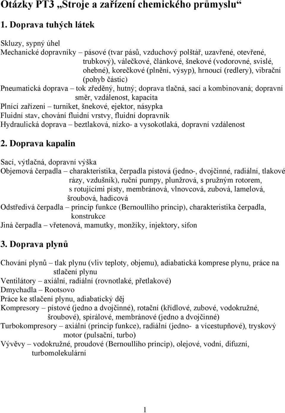 (plnění, výsyp), hrnoucí (redlery), vibrační (pohyb částic) Pneumatická doprava tok zředěný, hutný; doprava tlačná, sací a kombinovaná; dopravní směr, vzdálenost, kapacita Plnící zařízení turniket,