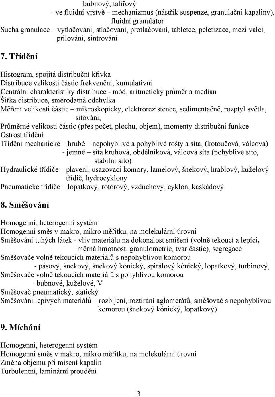 Třídění Histogram, spojitá distribuční křivka Distribuce velikosti částic frekvenční, kumulativní Centrální charakteristiky distribuce - mód, aritmetický průměr a medián Šířka distribuce, směrodatná