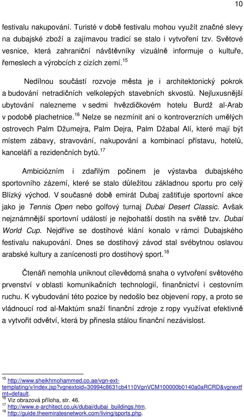 15 Nedílnou součástí rozvoje města je i architektonický pokrok a budování netradičních velkolepých stavebních skvostů.