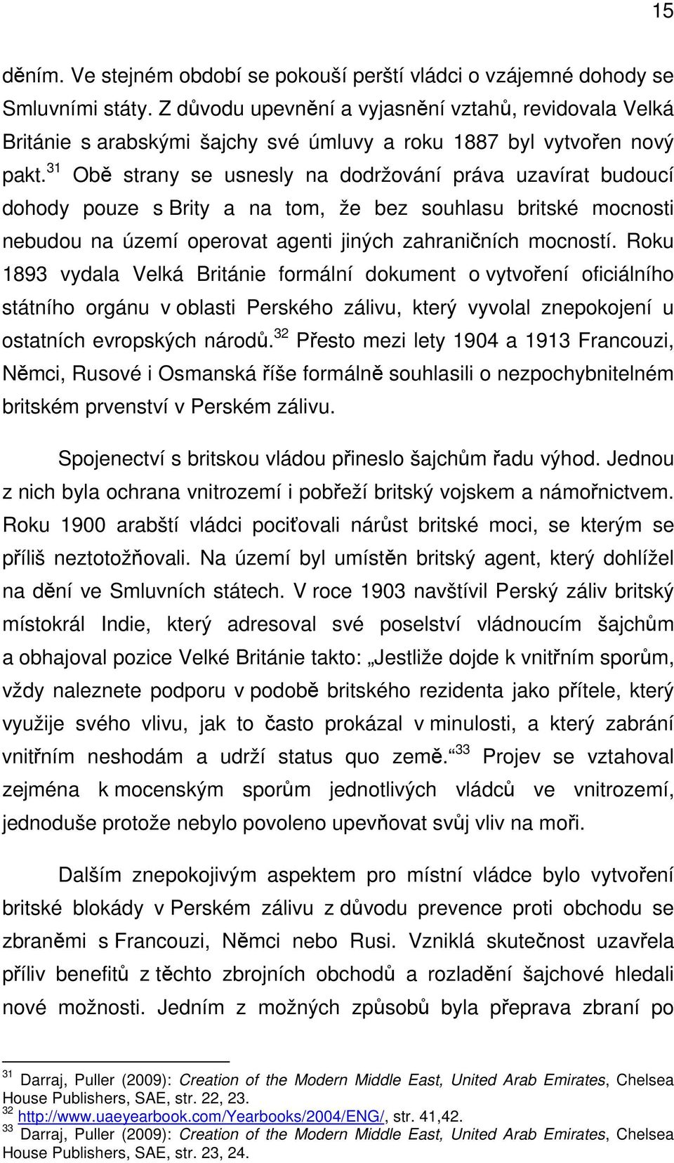 31 Obě strany se usnesly na dodržování práva uzavírat budoucí dohody pouze s Brity a na tom, že bez souhlasu britské mocnosti nebudou na území operovat agenti jiných zahraničních mocností.