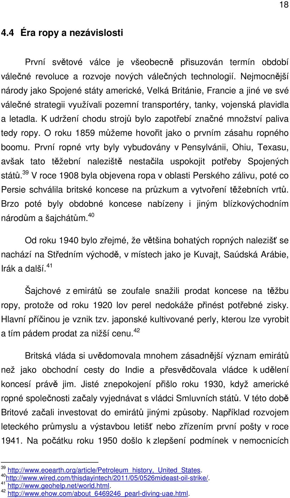 K udržení chodu strojů bylo zapotřebí značné množství paliva tedy ropy. O roku 1859 můžeme hovořit jako o prvním zásahu ropného boomu.