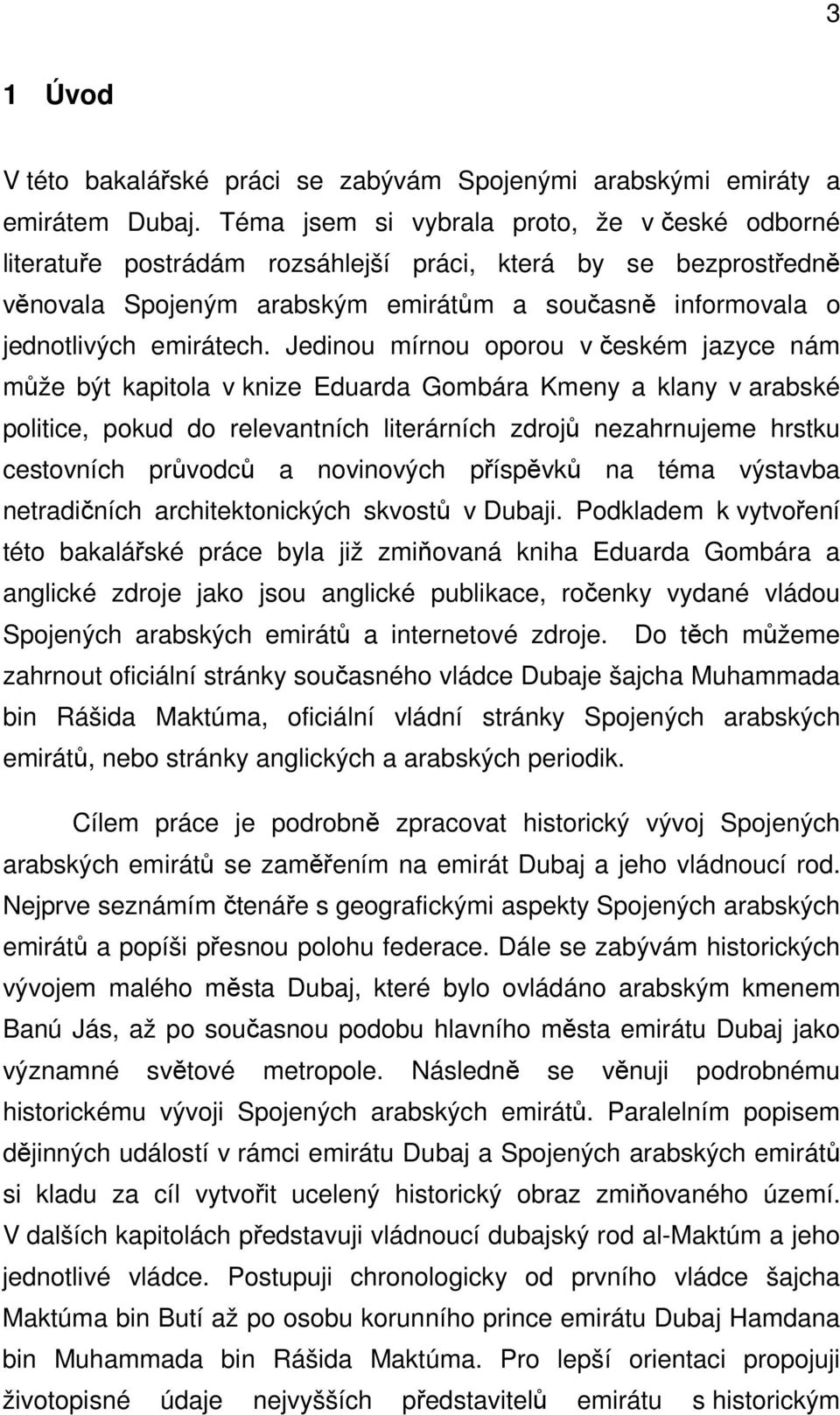 Jedinou mírnou oporou v českém jazyce nám může být kapitola v knize Eduarda Gombára Kmeny a klany v arabské politice, pokud do relevantních literárních zdrojů nezahrnujeme hrstku cestovních průvodců