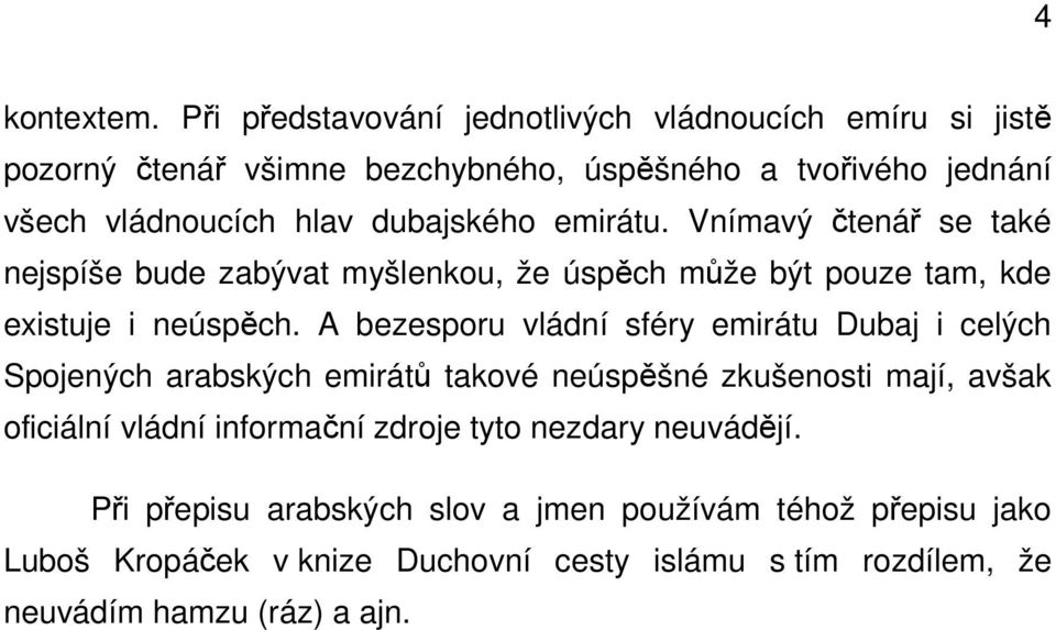 dubajského emirátu. Vnímavý čtenář se také nejspíše bude zabývat myšlenkou, že úspěch může být pouze tam, kde existuje i neúspěch.