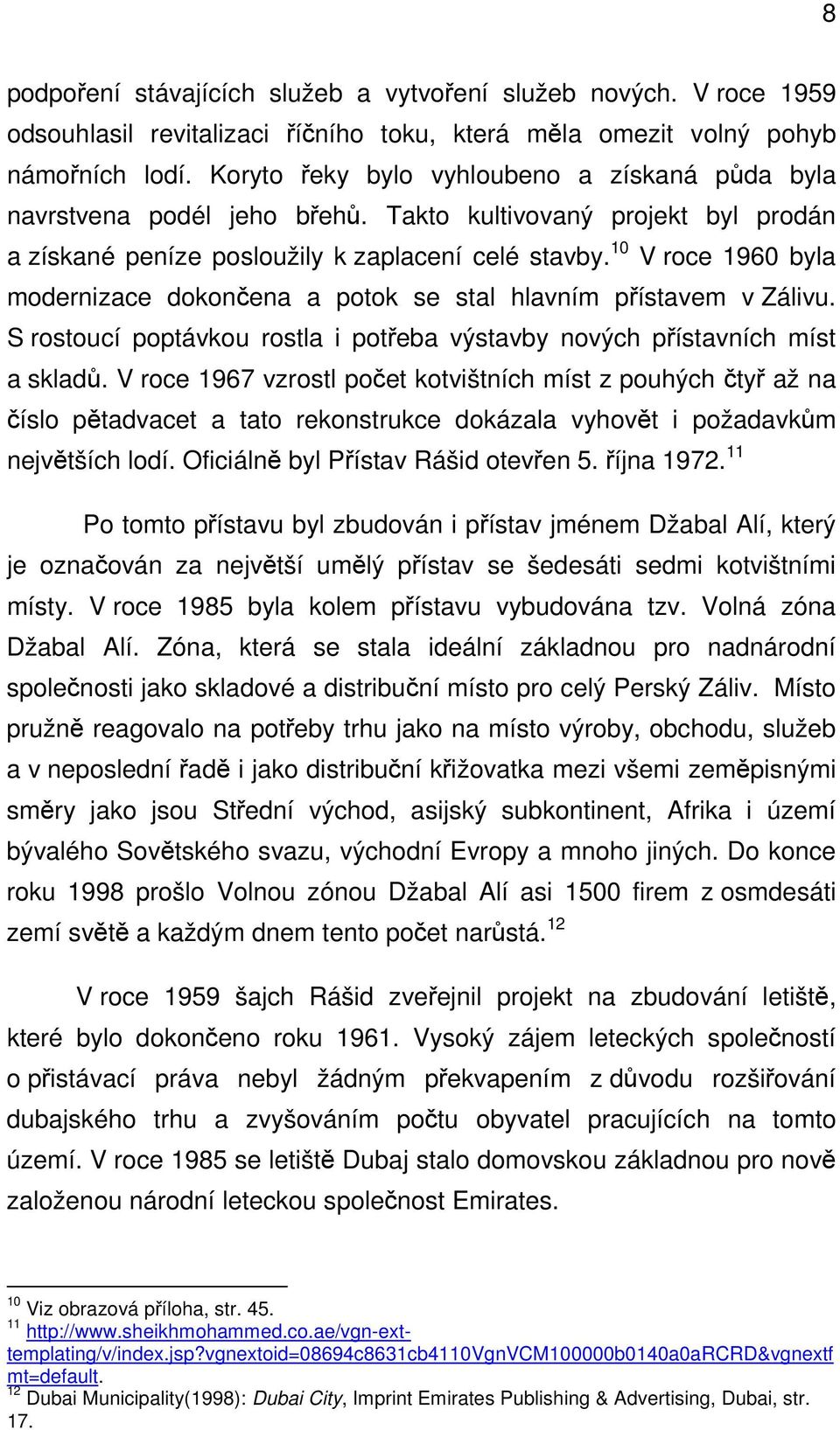 10 V roce 1960 byla modernizace dokončena a potok se stal hlavním přístavem v Zálivu. S rostoucí poptávkou rostla i potřeba výstavby nových přístavních míst a skladů.