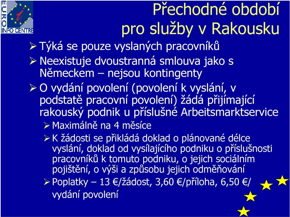 Arbeitsmarktservice Maximálně na 4 měsíce K žádosti se přikládá doklad o plánované délce vyslání, doklad od vysílajícího podniku o