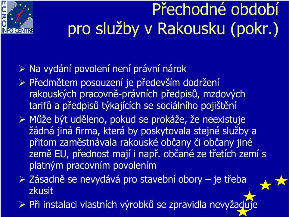 předpisů týkajících se sociálního pojištění Může být uděleno, pokud se prokáže, že neexistuje žádná jiná firma, která by poskytovala stejné