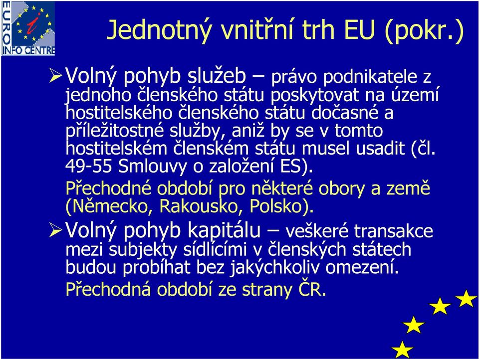 a příležitostné služby, aniž by se v tomto hostitelském členském státu musel usadit (čl. 49-55 Smlouvy o založení ES).