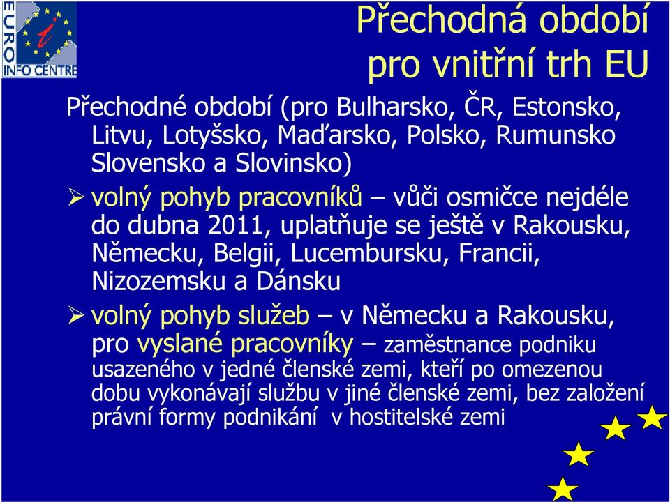 Lucembursku, Francii, Nizozemsku a Dánsku volný pohyb služeb v Německu a Rakousku, pro vyslané pracovníky zaměstnance podniku