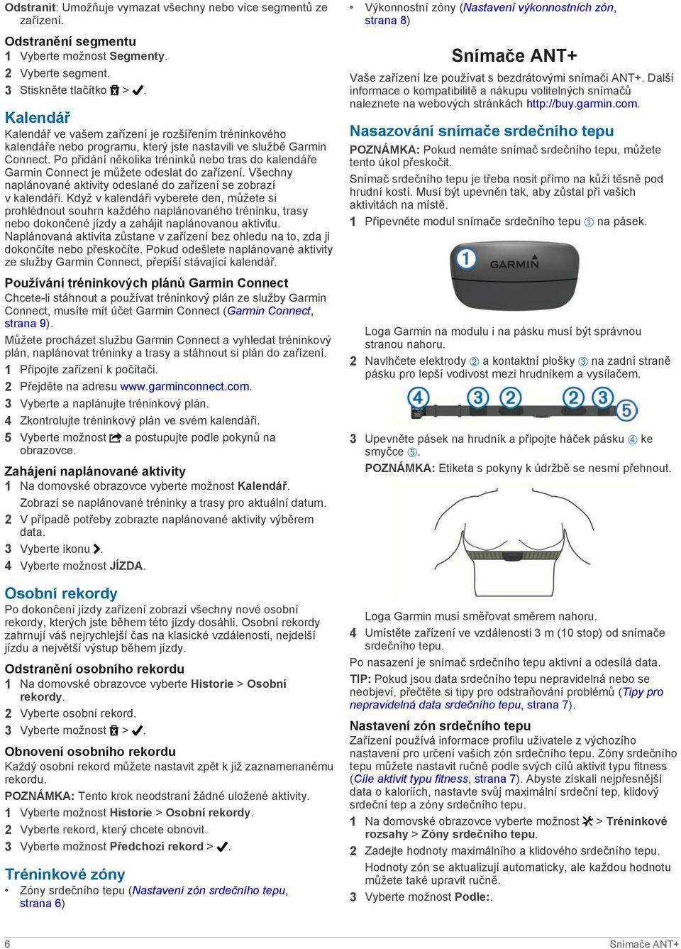 Po přidání několika tréninků nebo tras do kalendáře Garmin Connect je můžete odeslat do zařízení. Všechny naplánované aktivity odeslané do zařízení se zobrazí v kalendáři.