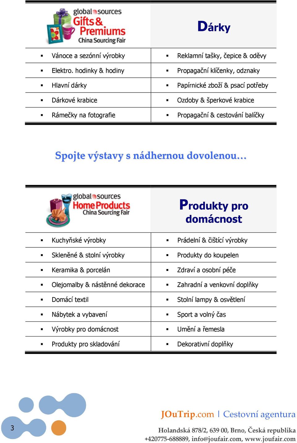 & cestování balíčky Spojte výstavy s nádhernou dovolenou Produkty pro domácnost Kuchyňské výrobky Prádelní & čištící výrobky Skleněné & stolní výrobky Produkty do