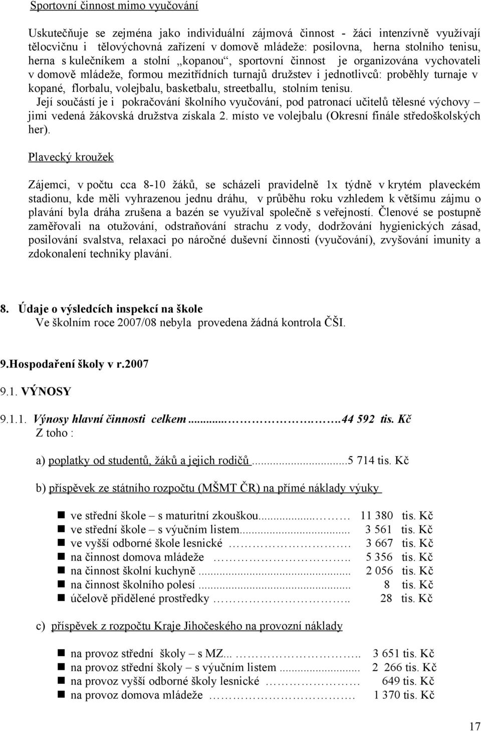 volejbalu, basketbalu, streetballu, stolním tenisu. Její součástí je i pokračování školního vyučování, pod patronací učitelů tělesné výchovy jimi vedená žákovská družstva získala 2.