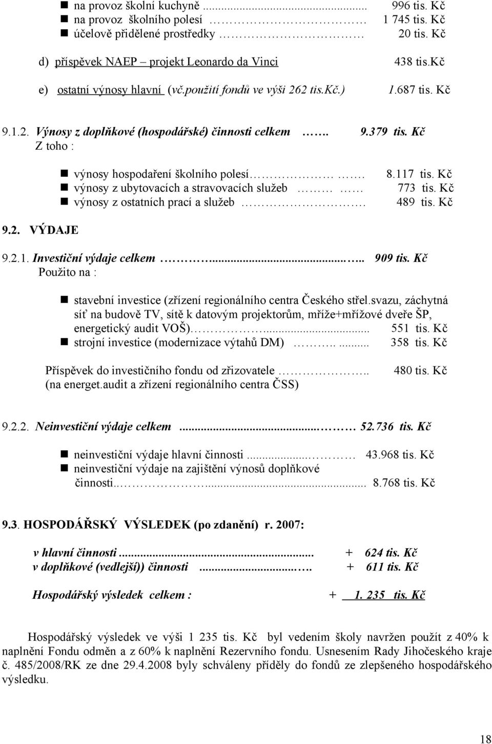 výnosy z ubytovacích a stravovacích služeb výnosy z ostatních prací a služeb. 8.117 tis. Kč 773 tis. Kč 489 tis. Kč 9.2. VÝDAJE 9.2.1. Investiční výdaje celkem...... 909 tis.