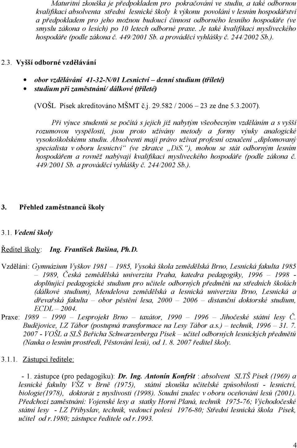 244/2002 Sb.). 2.3. Vyšší odborné vzdělávání obor vzdělávání 41-32-N/01 Lesnictví denní studium (tříleté) studium při zaměstnání/ dálkové (tříleté) (VOŠL Písek akreditováno MŠMT č.j. 29.