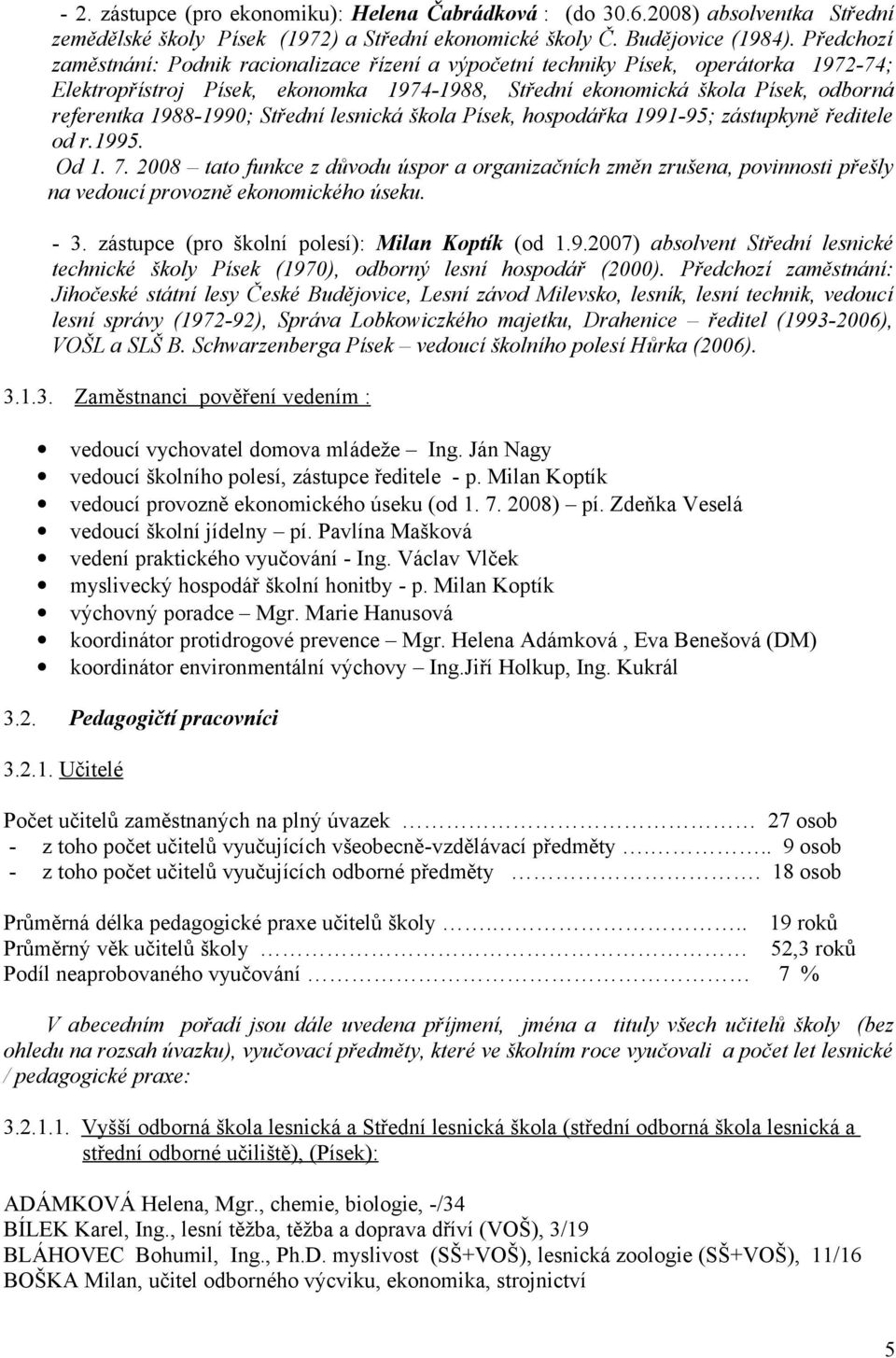 1988-1990; Střední lesnická škola Písek, hospodářka 1991-95; zástupkyně ředitele od r.1995. Od 1. 7.