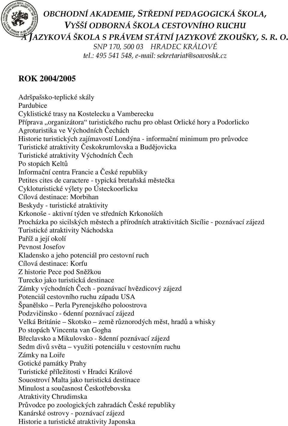 Keltů Informační centra Francie a České republiky Petites cites de caractere - typická bretaňská městečka Cykloturistické výlety po Ústeckoorlicku Cílová destinace: Morbihan Beskydy - turistické