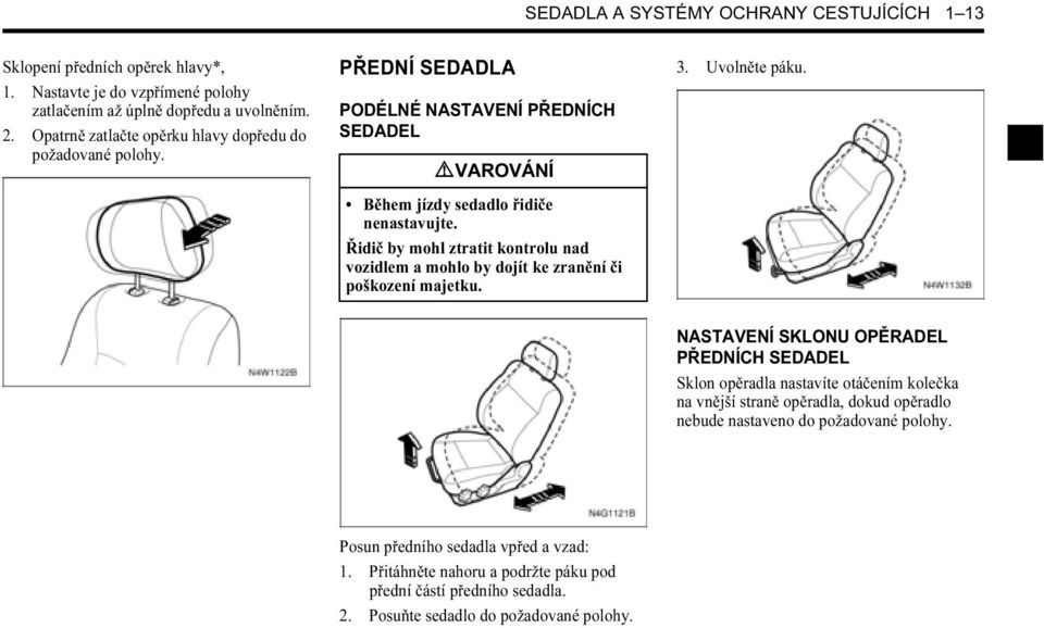 Řidič by mohl ztratit kontrolu nad vozidlem a mohlo by dojít ke zranění či poškození majetku. SEDADLA A SYSTÉMY OCHRANY CESTUJÍCÍCH 1 13 3. Uvolněte páku.