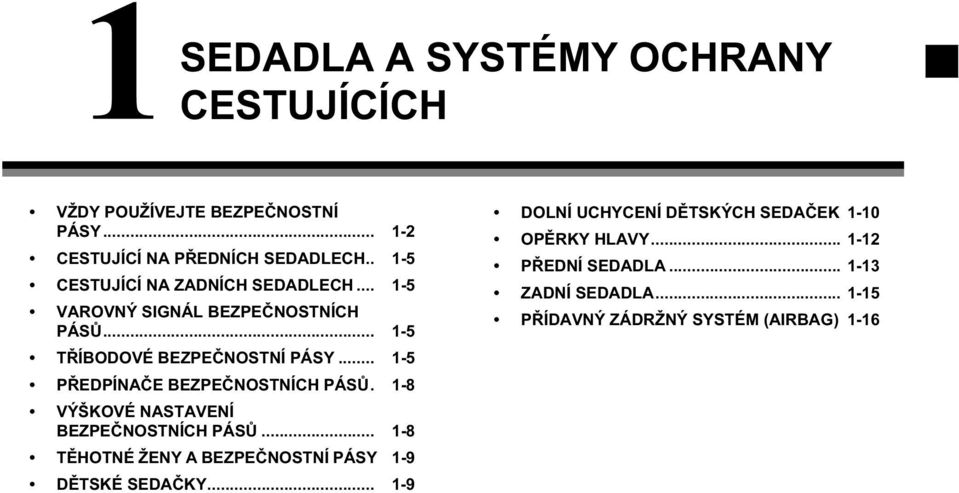 .. 1-5 PŘEDPÍNAČE BEZPEČNOSTNÍCH PÁSŮ. 1-8 VÝŠKOVÉ NASTAVENÍ BEZPEČNOSTNÍCH PÁSŮ.