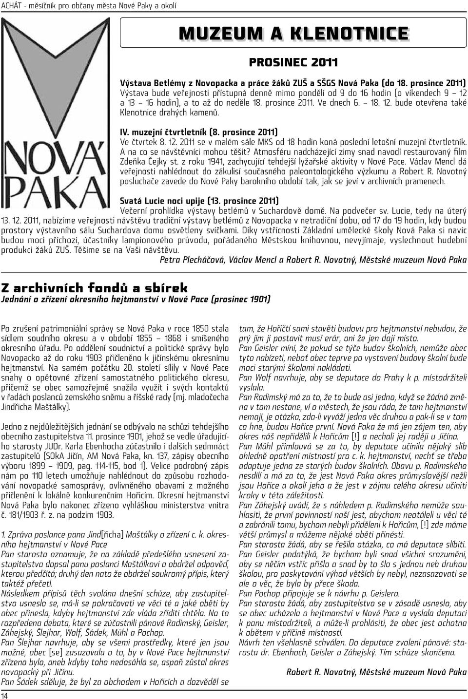 IV. muzejní čtvrtletník (8. prosince 2011) Ve čtvrtek 8. 12. 2011 se v malém sále MKS od 18 hodin koná poslední letošní muzejní čtvrtletník. A na co se návštěvníci mohou těšit?