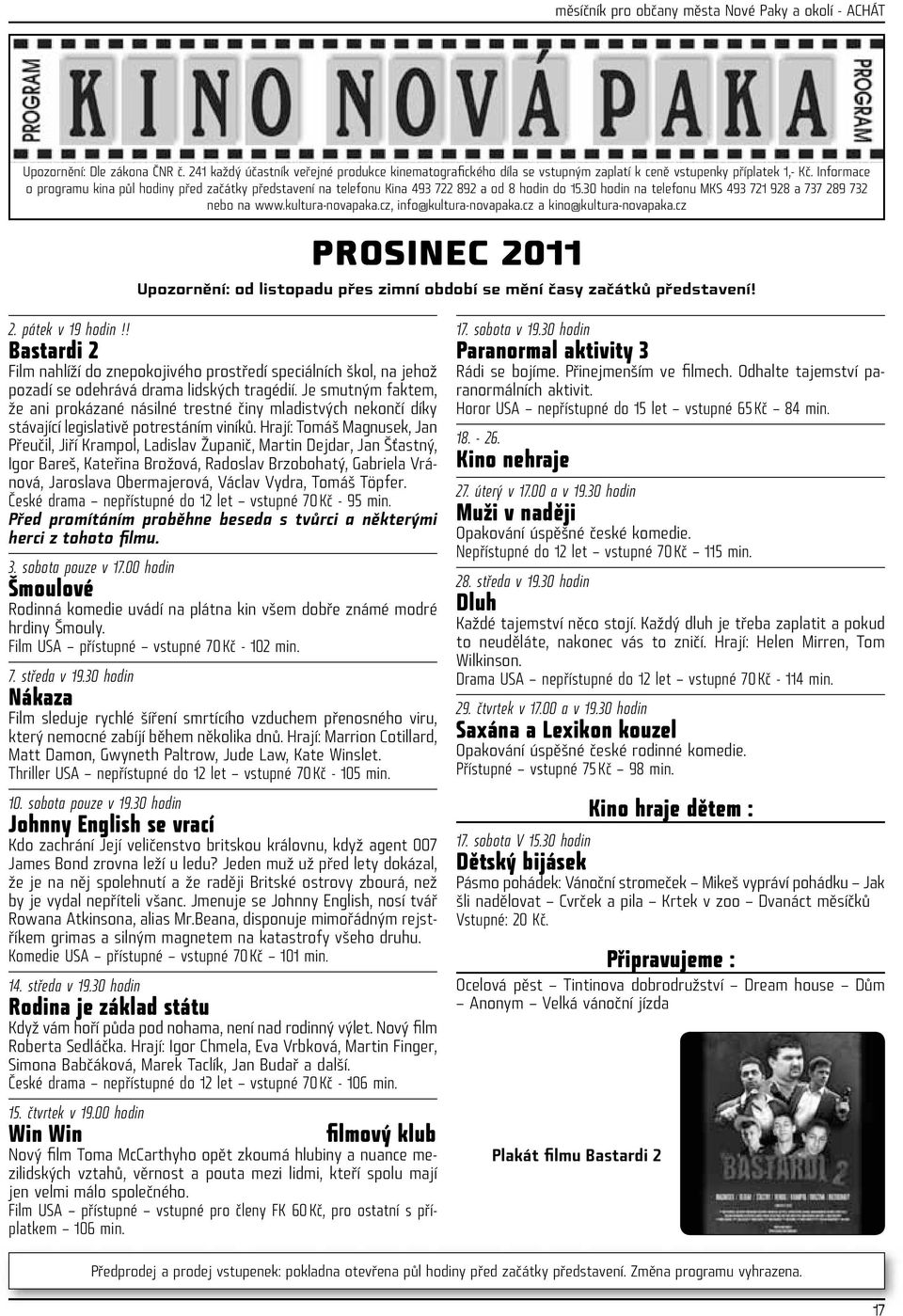 cz, info@kultura-novapaka.cz a kino@kultura-novapaka.cz PROSINEC 2011 Upozornění: od listopadu přes zimní období se mění časy začátků představení! 2. pátek v 19 hodin!