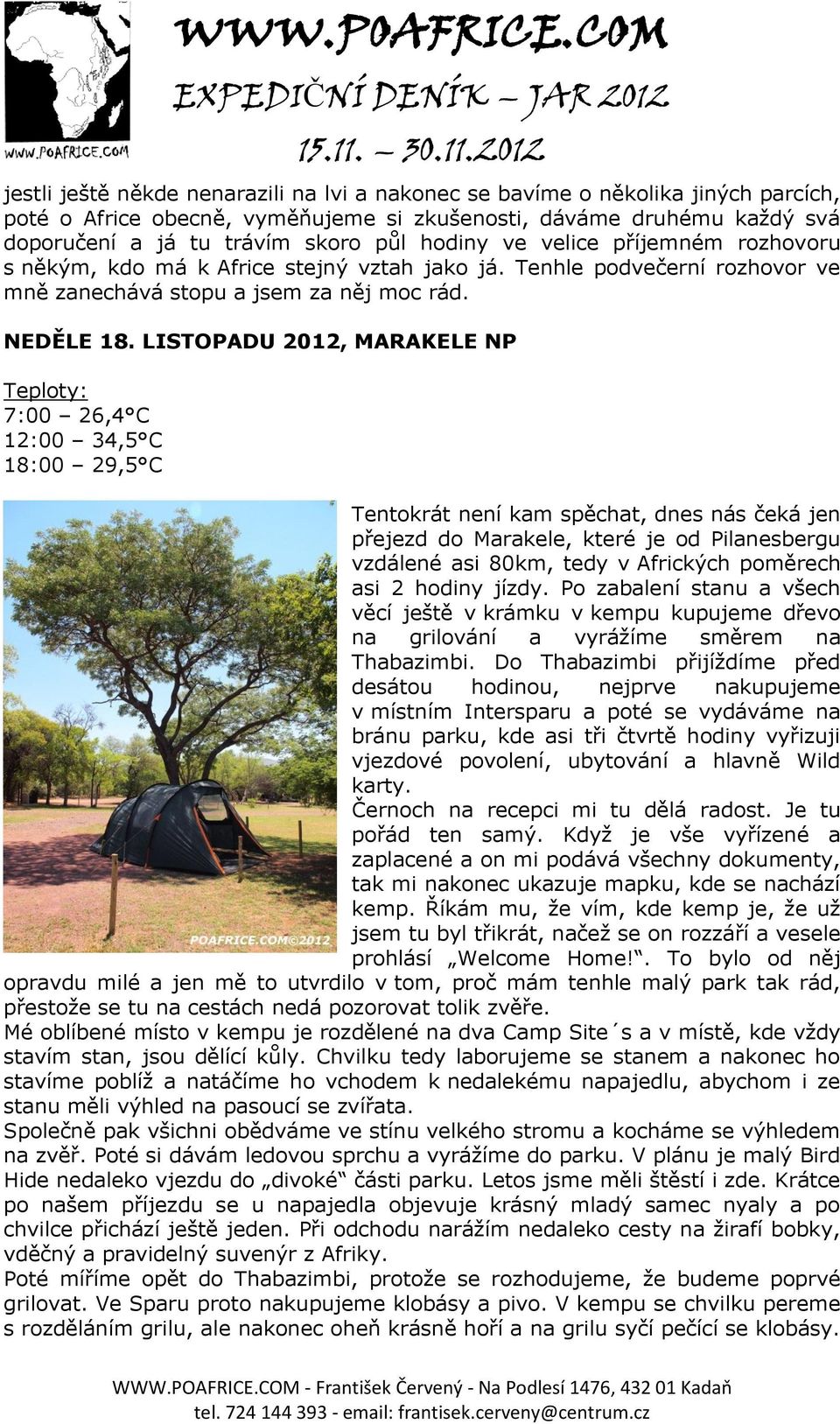 LISTOPADU 2012, MARAKELE NP 7:00 26,4 C 12:00 34,5 C 18:00 29,5 C Tentokrát není kam spěchat, dnes nás čeká jen přejezd do Marakele, které je od Pilanesbergu vzdálené asi 80km, tedy v Afrických