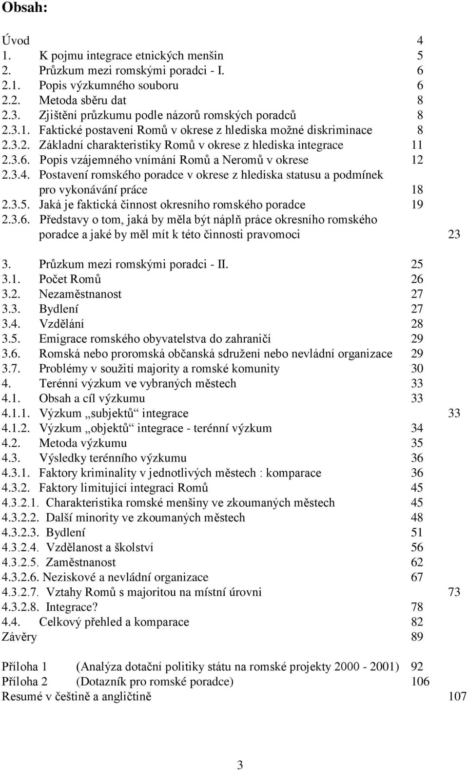 Popis vzájemného vnímání Romů a Neromů v okrese 12 2.3.4. Postavení romského poradce v okrese z hlediska statusu a podmínek pro vykonávání práce 18 2.3.5.