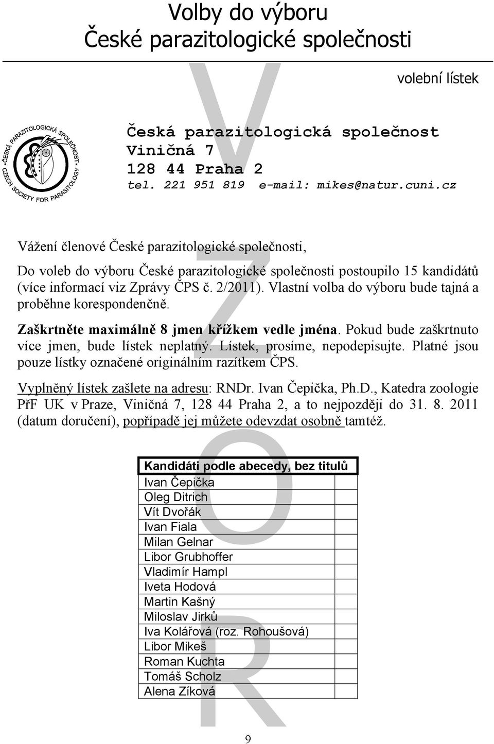 Vlastní volba do výboru bude tajná a proběhne korespondenčně. Zaškrtněte maximálně 8 jmen křížkem vedle jména. Pokud bude zaškrtnuto více jmen, bude lístek neplatný. Lístek, prosíme, nepodepisujte.