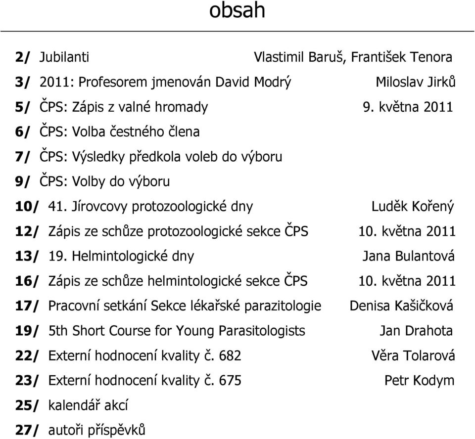 Jírovcovy protozoologické dny Luděk Kořený 12/ Zápis ze schůze protozoologické sekce ČPS 10. května 2011 13/ 19.