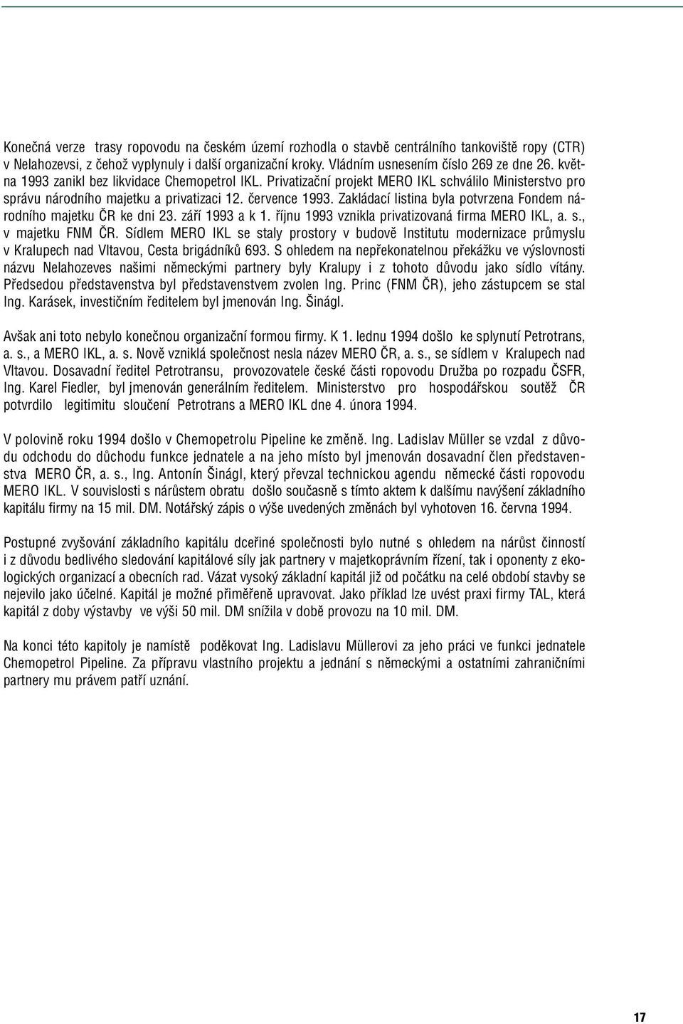 Zakládací listina byla potvrzena Fondem národního majetku âr ke dni 23. záfií 1993 a k 1. fiíjnu 1993 vznikla privatizovaná firma MERO IKL, a. s., v majetku FNM âr.