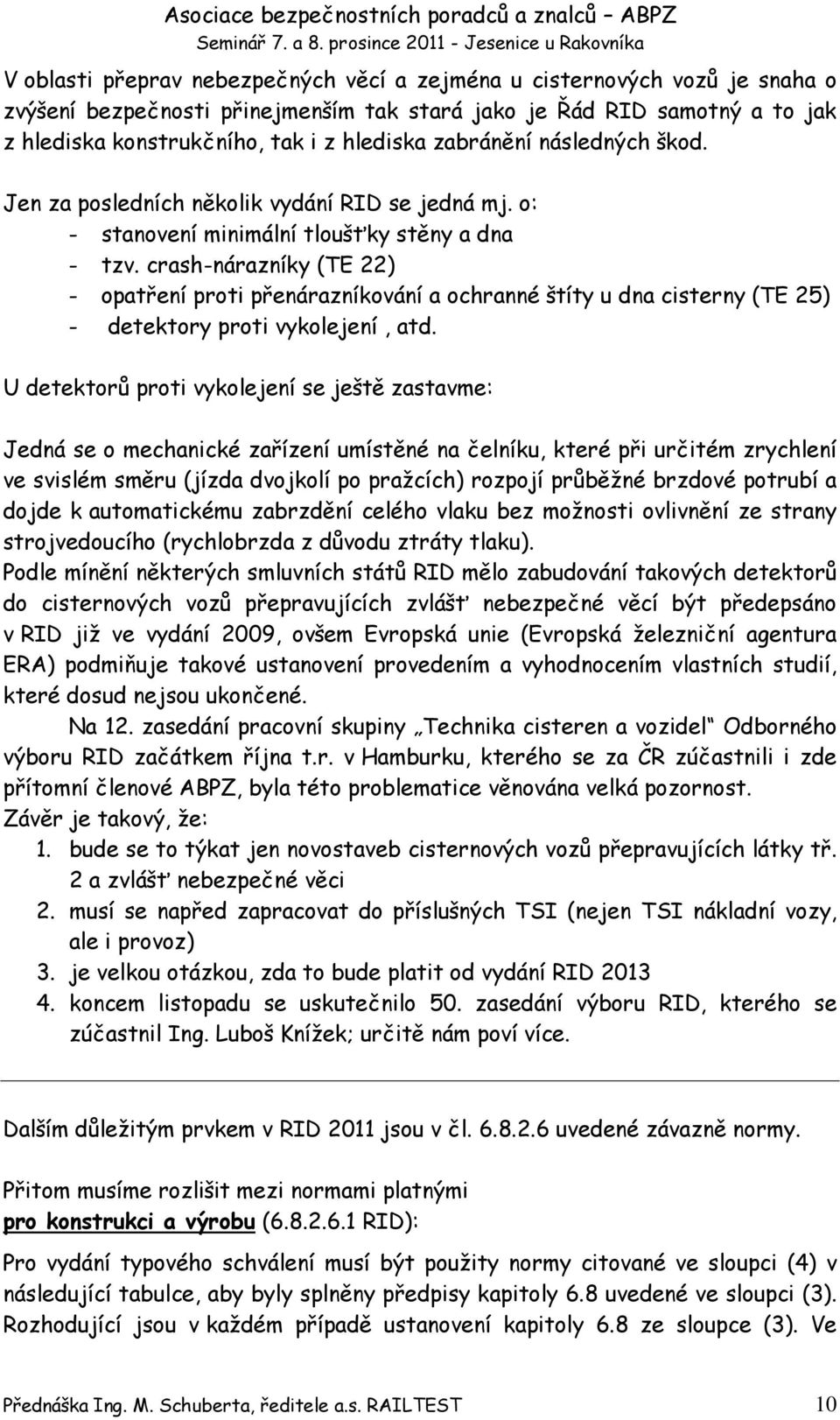 crash-nárazníky (TE 22) - opatření proti přenárazníkování a ochranné štíty u dna cisterny (TE 25) - detektory proti vykolejení, atd.