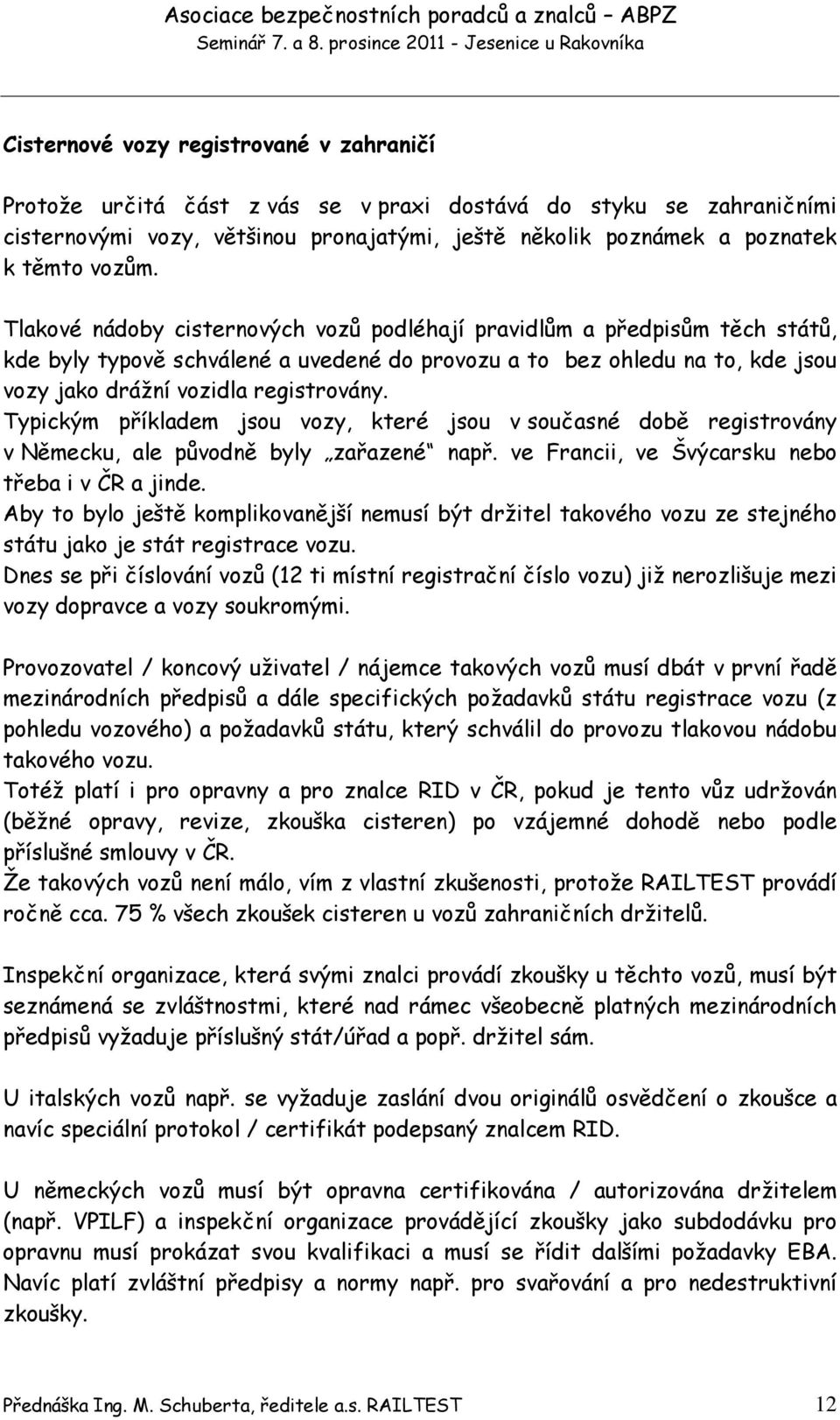 Typickým příkladem jsou vozy, které jsou v současné době registrovány v Německu, ale původně byly zařazené např. ve Francii, ve Švýcarsku nebo třeba i v ČR a jinde.