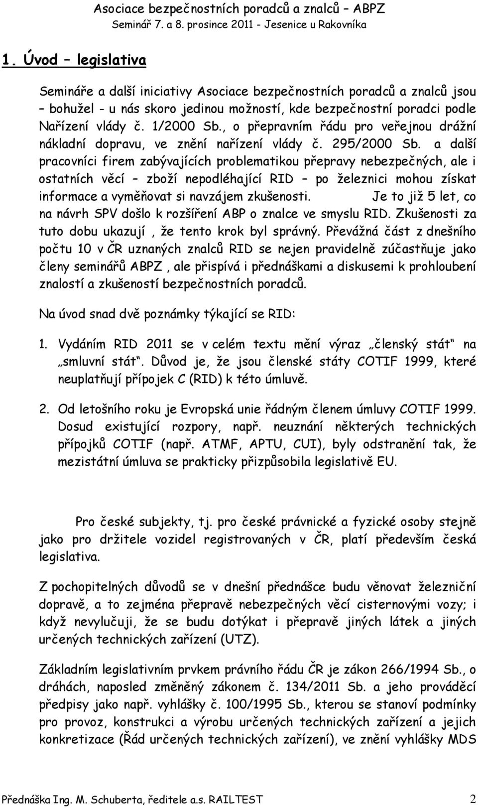 a další pracovníci firem zabývajících problematikou přepravy nebezpečných, ale i ostatních věcí zboží nepodléhající RID po železnici mohou získat informace a vyměňovat si navzájem zkušenosti.